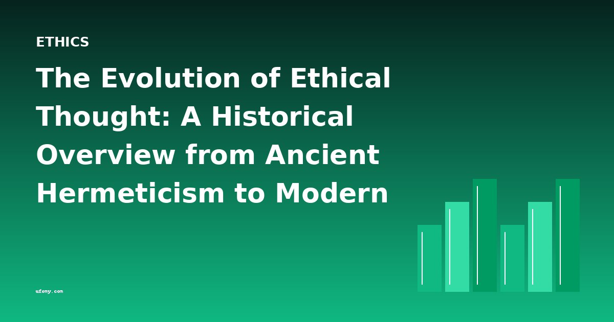 The Evolution of Ethical Thought: A Historical Overview from Ancient Hermeticism to Modern Pragmatism