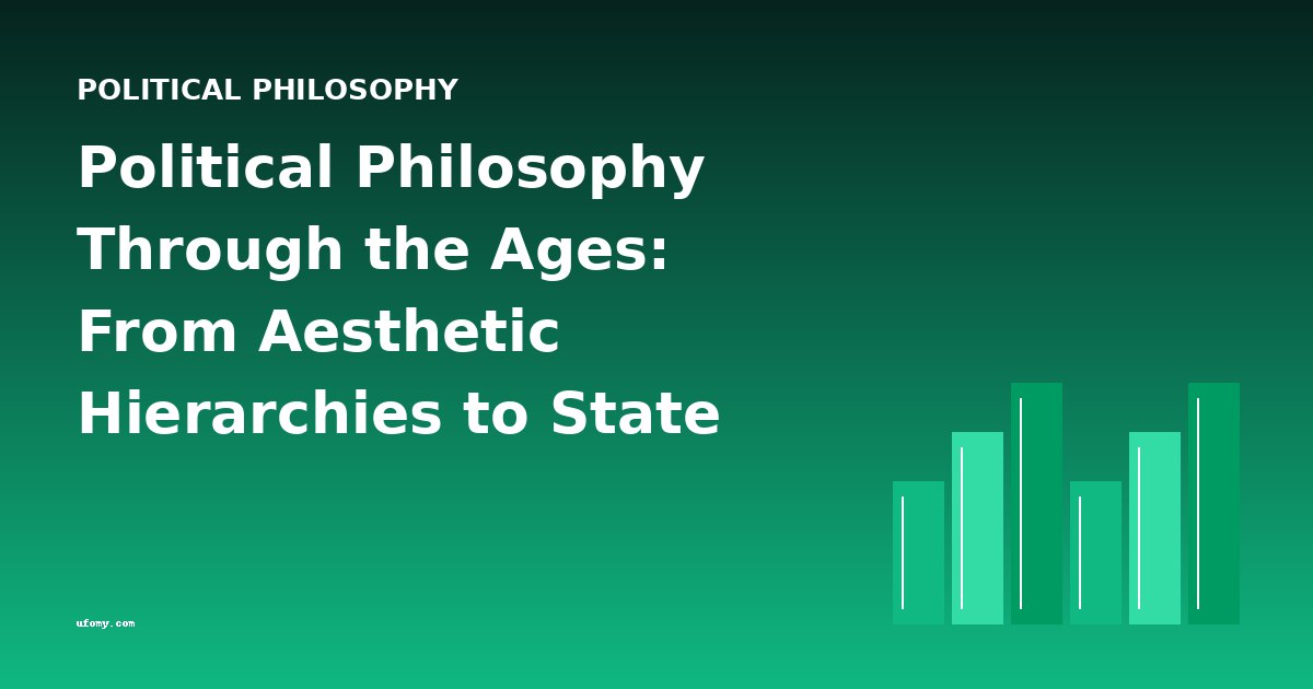 Political Philosophy Through the Ages: From Aesthetic Hierarchies to State Theory