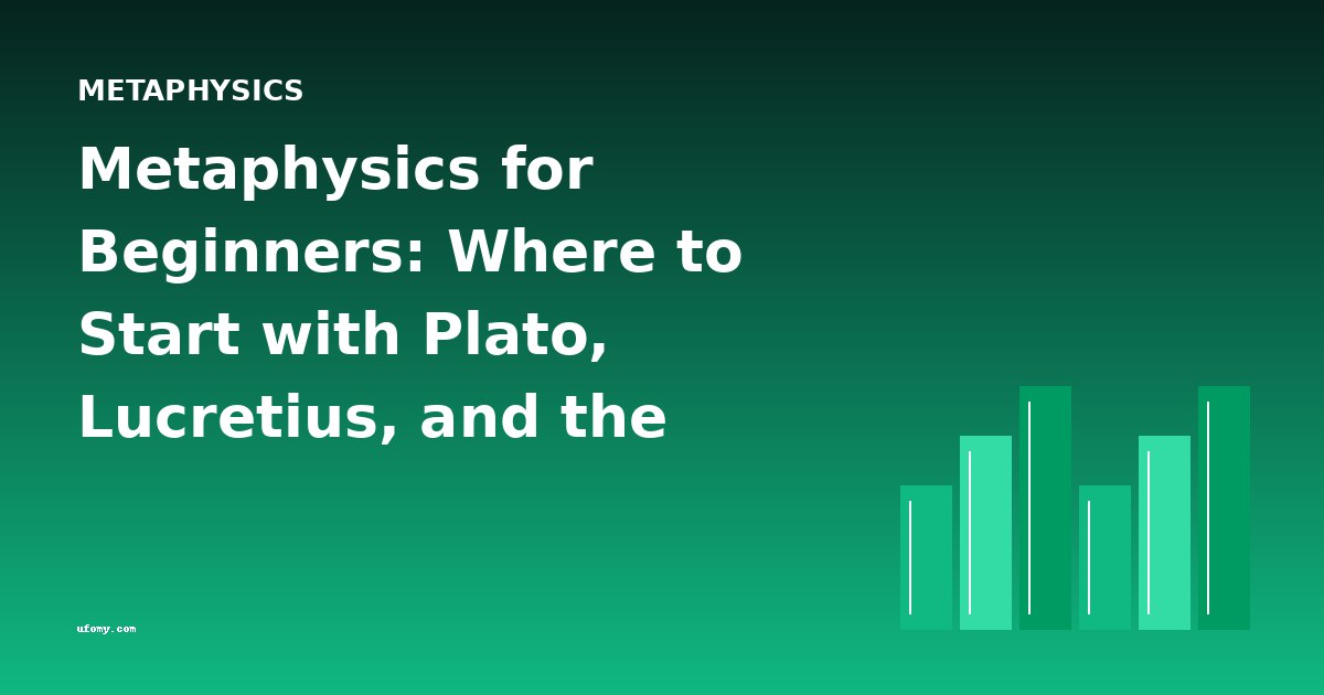 Metaphysics for Beginners: Where to Start with Plato, Lucretius, and the Great Thinkers