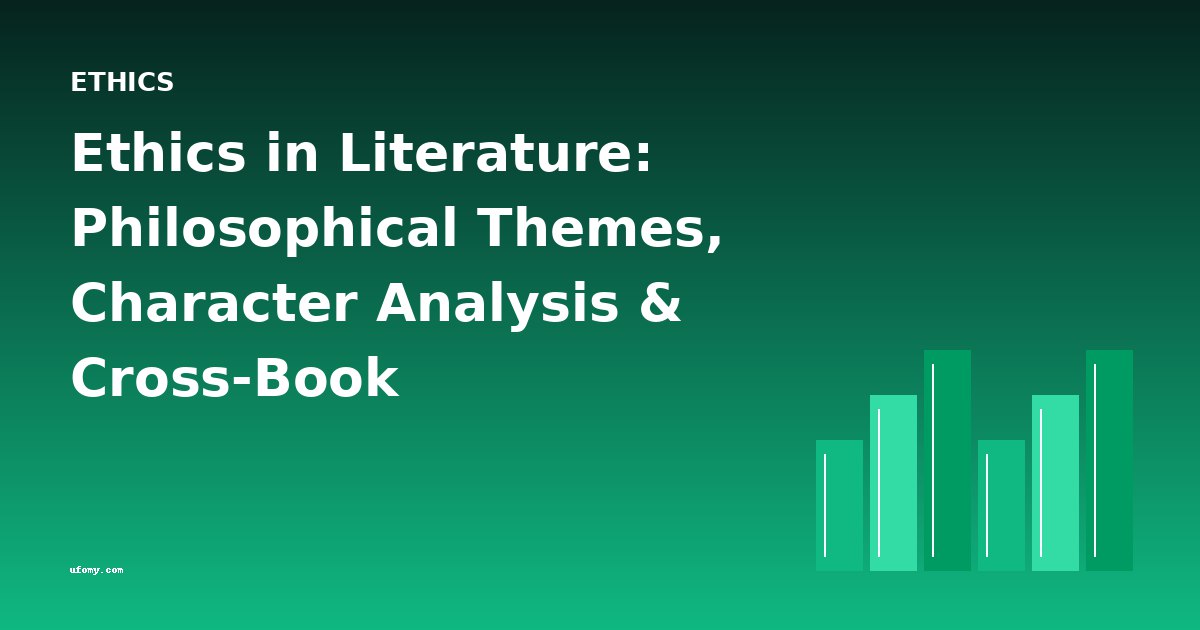 Ethics in Literature: Philosophical Themes, Character Analysis & Cross-Book Comparisons