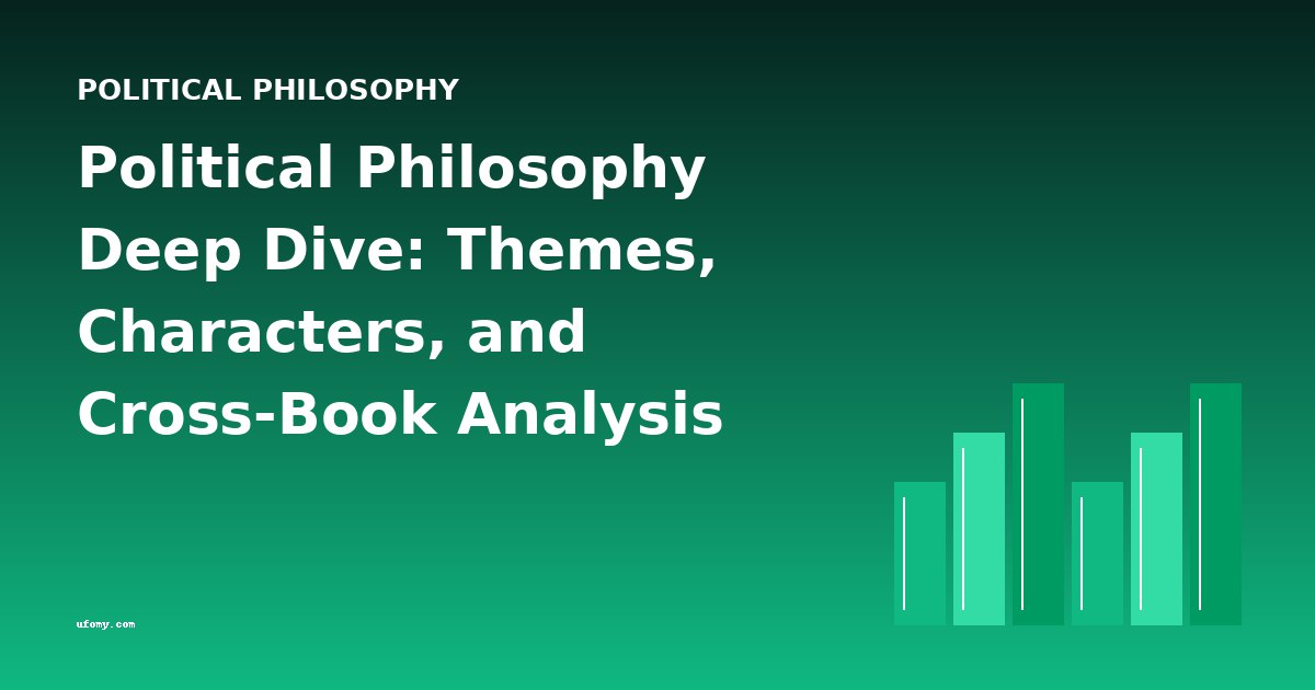 Political Philosophy Deep Dive: Themes, Characters, and Cross-Book Analysis