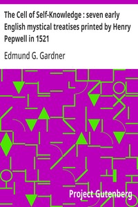 Cover of The Cell of Self-Knowledge : seven early English mystical treatises printed by Henry Pepwell in 1521 — A Reader’s Guide